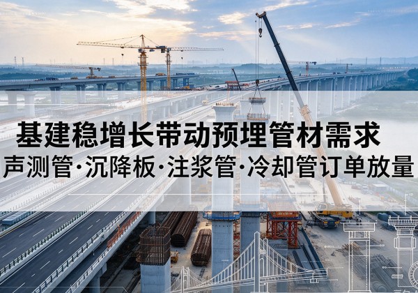 新昌基建稳增长带动预埋监测管材需求，声测管、沉降板、注浆管订单持续放量